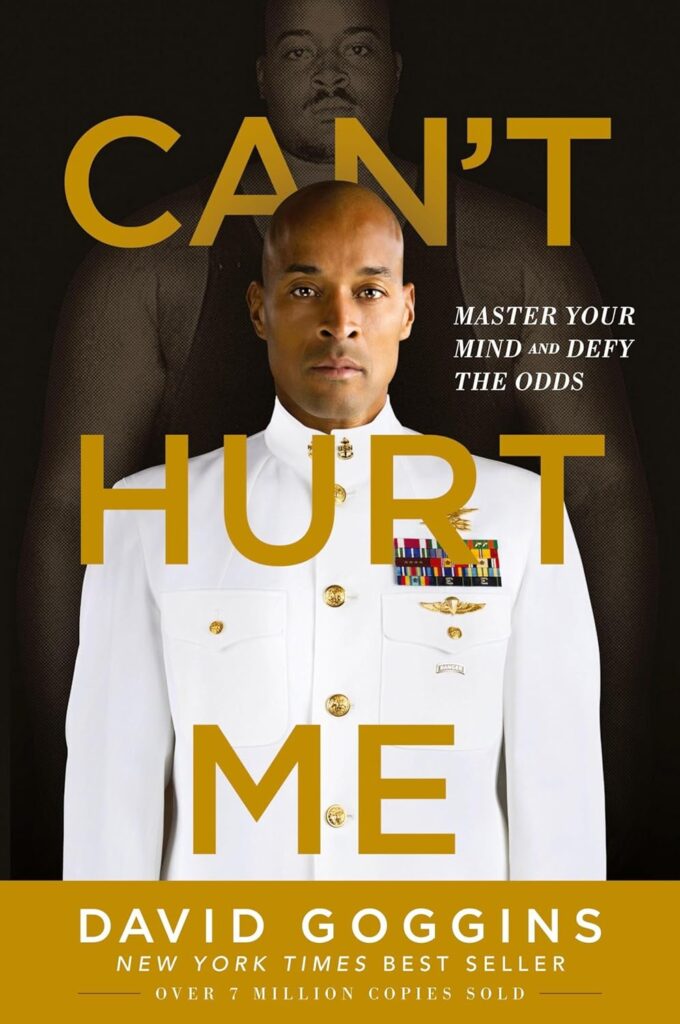 Can't Hurt Me by David Goggins. Childhood abuse, poverty, prejudice, obesity: Goggins faced them all and refused to let them define him. The retired Navy SEAL reveals the mental toughness principles that transformed his life from broken to elite.