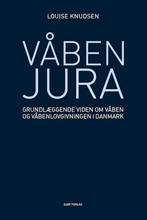 Forside: Våbenjura - Grundlæggende viden om våbenog våbenlovgivningen i Danmark