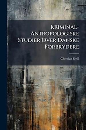 Forside: Kriminal-Antropologiske Studier Over Danske Forbrydere
