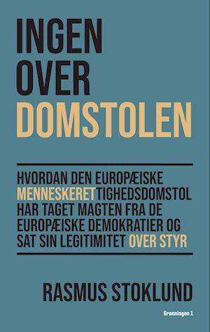 Forside: Ingen over Domstolen - Hvordan Den Europæiske Menneskerettighedsdomstol har taget magten fra de europæiske demokratier og sat sin legitimitet over styr
