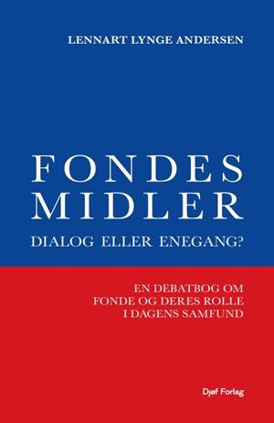 Forside: Fondes midler - dialog eller enegang? En debatbog om fonde og deres rolle i dagens samfund